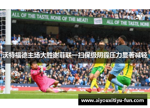 沃特福德主场大胜谢菲联一扫保级阴霾压力显著减轻