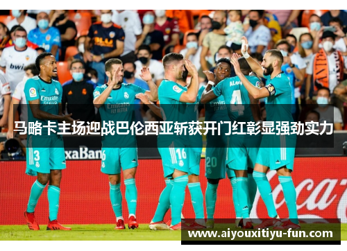 马略卡主场迎战巴伦西亚斩获开门红彰显强劲实力