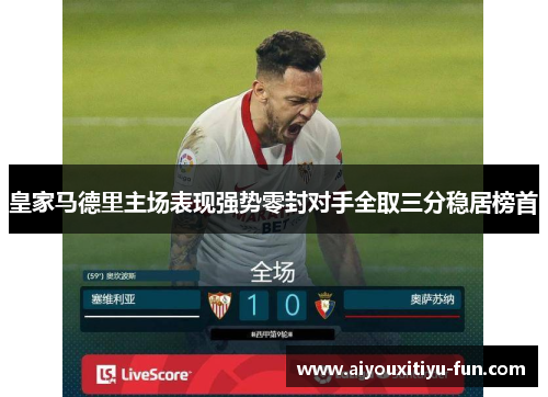 皇家马德里主场表现强势零封对手全取三分稳居榜首