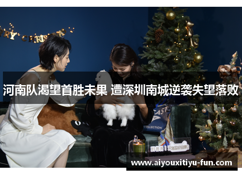 河南队渴望首胜未果 遭深圳南城逆袭失望落败